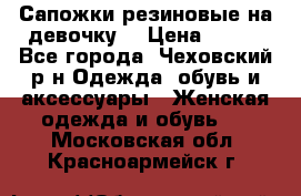 Сапожки резиновые на девочку. › Цена ­ 400 - Все города, Чеховский р-н Одежда, обувь и аксессуары » Женская одежда и обувь   . Московская обл.,Красноармейск г.